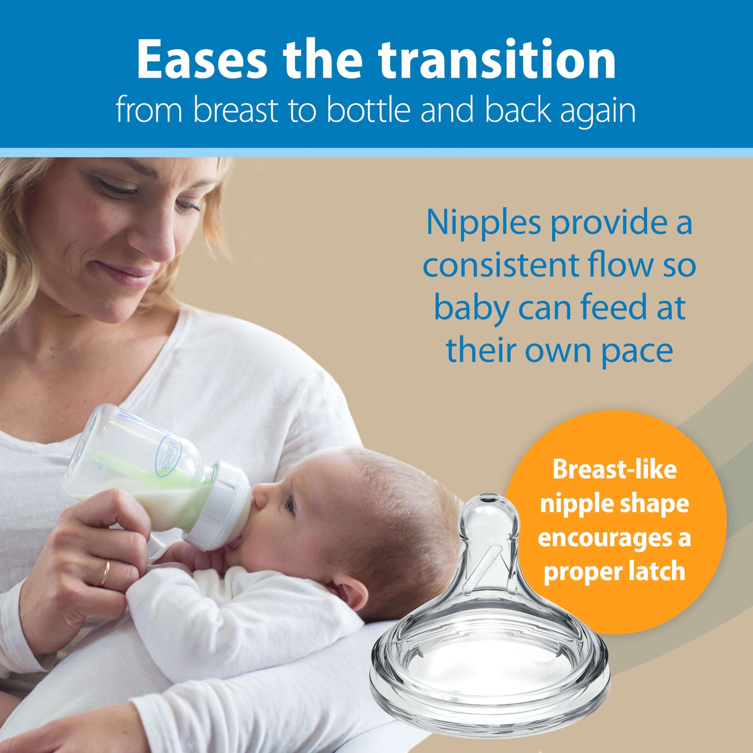 Breast-like nipple from Dr. Brown's aids proper latch during feeding.