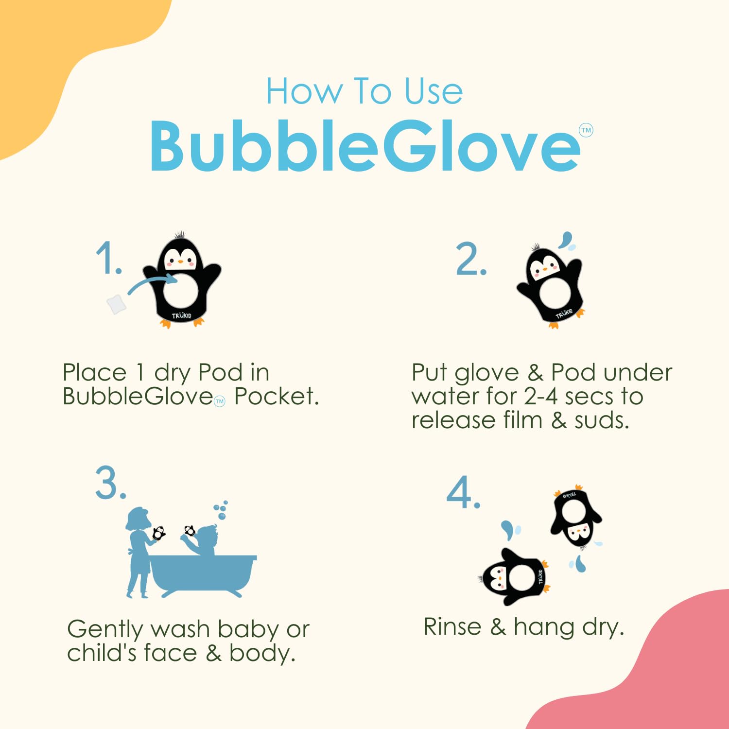 TruKid BubbleGlove is durable and reusable, easy to clean and store after baths.
